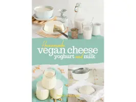 Homemade Vegan Cheese, Yogurt and Milk